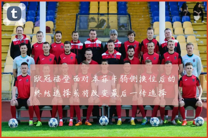 欧冠福登面对本菲卡弱侧换位后的终结选择或将改变最后一传选择