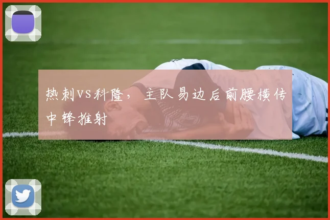 热刺vs科隆，主队易边后前腰横传中锋推射
