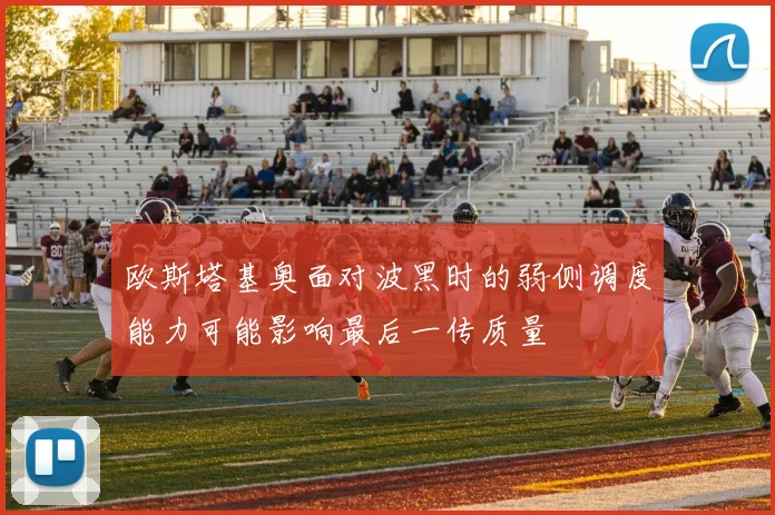 欧斯塔基奥面对波黑时的弱侧调度能力可能影响最后一传质量