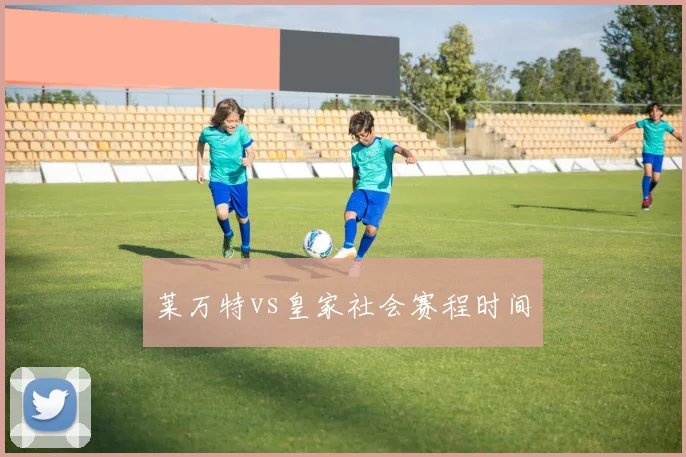 莱万特vs皇家社会赛程时间